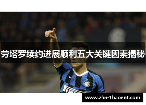 劳塔罗续约进展顺利五大关键因素揭秘