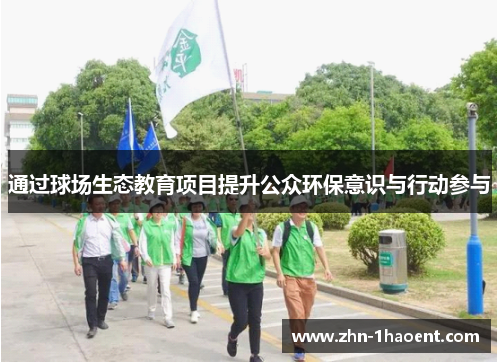 通过球场生态教育项目提升公众环保意识与行动参与