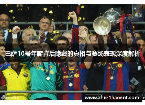 巴萨10号年薪背后隐藏的真相与赛场表现深度解析