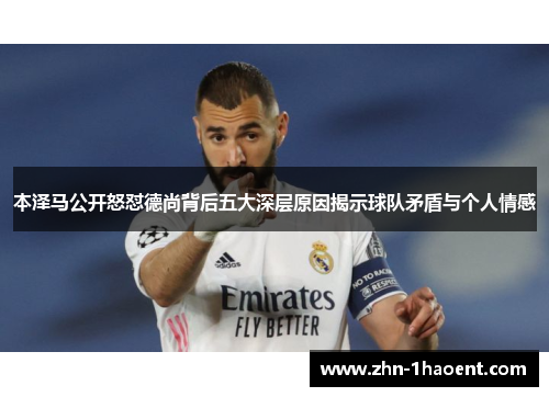 本泽马公开怒怼德尚背后五大深层原因揭示球队矛盾与个人情感