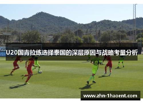 U20国青拉练选择泰国的深层原因与战略考量分析