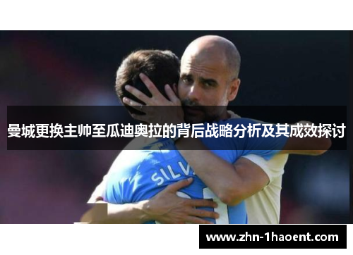 曼城更换主帅至瓜迪奥拉的背后战略分析及其成效探讨