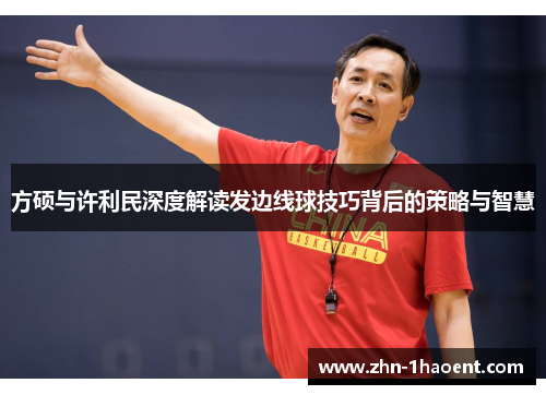 方硕与许利民深度解读发边线球技巧背后的策略与智慧