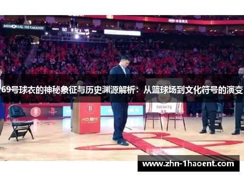 69号球衣的神秘象征与历史渊源解析：从篮球场到文化符号的演变