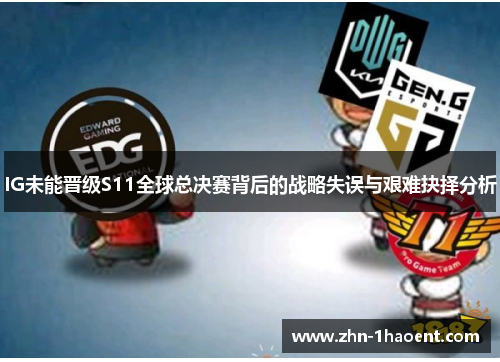 IG未能晋级S11全球总决赛背后的战略失误与艰难抉择分析