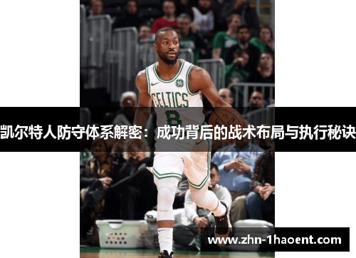 凯尔特人防守体系解密：成功背后的战术布局与执行秘诀