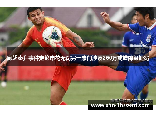顾超秦升事件定论申花无罚另一豪门涉及260万或遭降级处罚