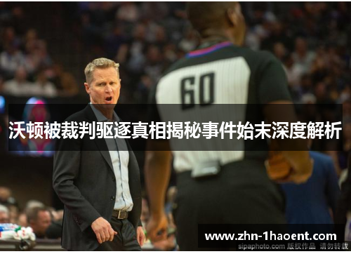 沃顿被裁判驱逐真相揭秘事件始末深度解析 沃顿被裁判驱逐真相揭秘事件始末深度解析