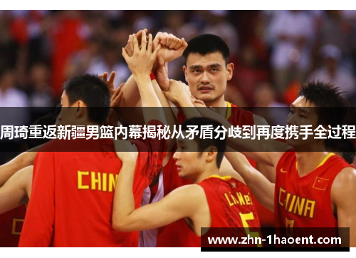 周琦重返新疆男篮内幕揭秘从矛盾分歧到再度携手全过程 周琦重返新疆男篮内幕揭秘从矛盾分歧到再度携手全过程