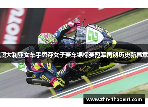 澳大利亚女车手勇夺女子赛车锦标赛冠军再创历史新篇章 澳大利亚女车手勇夺女子赛车锦标赛冠军再创历史新篇章