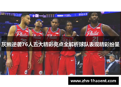 灰熊逆袭76人五大精彩亮点全解析球队表现精彩纷呈 灰熊逆袭76人五大精彩亮点全解析球队表现精彩纷呈