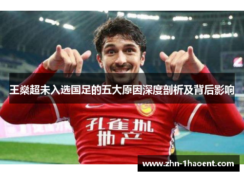 王燊超未入选国足的五大原因深度剖析及背后影响 王燊超未入选国足的五大原因深度剖析及背后影响