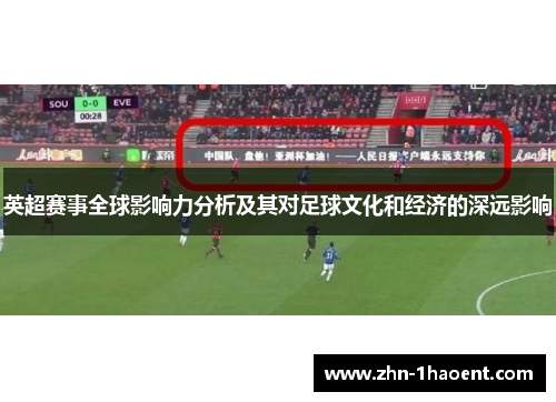 英超赛事全球影响力分析及其对足球文化和经济的深远影响 英超赛事全球影响力分析及其对足球文化和经济的深远影响