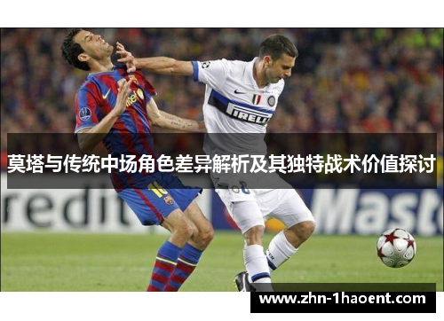 莫塔与传统中场角色差异解析及其独特战术价值探讨