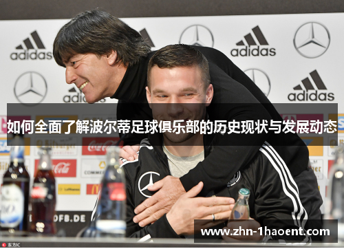 如何全面了解波尔蒂足球俱乐部的历史现状与发展动态 如何全面了解波尔蒂足球俱乐部的历史现状与发展动态