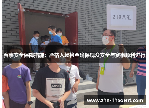 赛事安全保障措施:严格入场检查确保观众安全与赛事顺利进行 赛事安全保障措施:严格入场检查确保观众安全与赛事顺利进行
