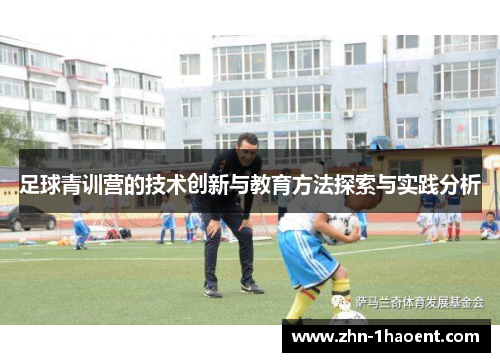 足球青训营的技术创新与教育方法探索与实践分析 足球青训营的技术创新与教育方法探索与实践分析