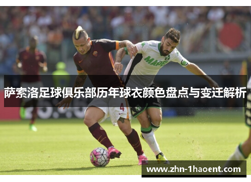 萨索洛足球俱乐部历年球衣颜色盘点与变迁解析 萨索洛足球俱乐部历年球衣颜色盘点与变迁解析