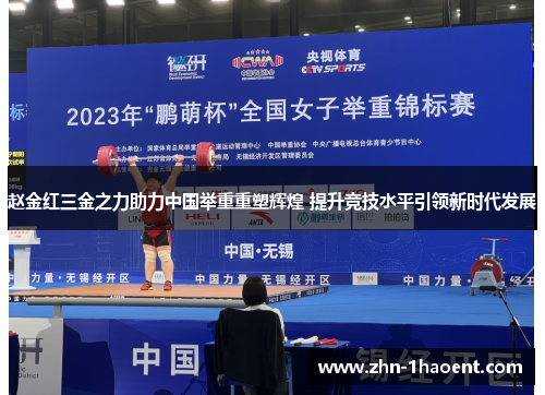 赵金红三金之力助力中国举重重塑辉煌 提升竞技水平引领新时代发展 赵金红三金之力助力中国举重重塑辉煌 提升竞技水平引领新时代发展