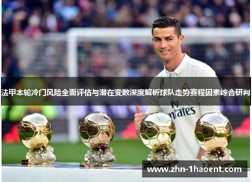 法甲本轮冷门风险全面评估与潜在变数深度解析球队走势赛程因素综合研判 法甲本轮冷门风险全面评估与潜在变数深度解析球队走势赛程因素综合研判