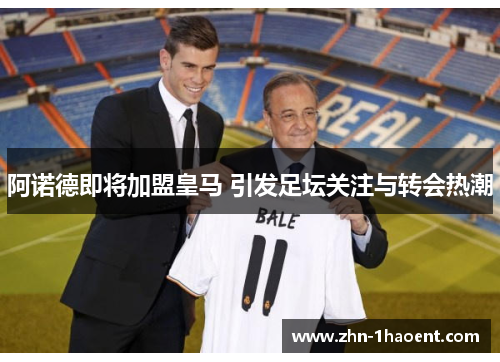 阿诺德即将加盟皇马 引发足坛关注与转会热潮