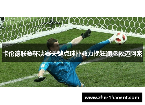 卡伦德联赛杯决赛关键点球扑救力挽狂澜拯救迈阿密