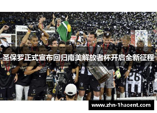 圣保罗正式宣布回归南美解放者杯开启全新征程 圣保罗正式宣布回归南美解放者杯开启全新征程